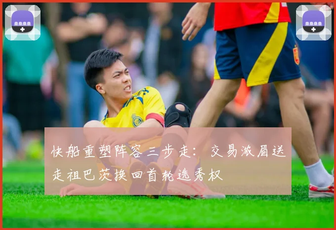 快船重塑阵容三步走：交易浓眉送走祖巴茨换回首轮选秀权