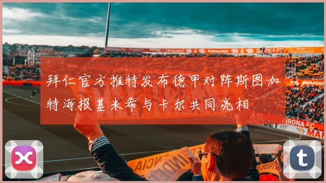 拜仁官方推特发布德甲对阵斯图加特海报基米希与卡尔共同亮相
