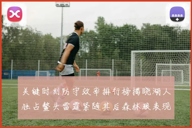 关键时刻防守效率排行榜揭晓湖人独占鳌头雷霆紧随其后森林狼表现不俗